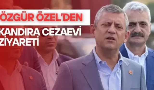 Özgür Özel’den Kandıra Cezaevi ziyareti