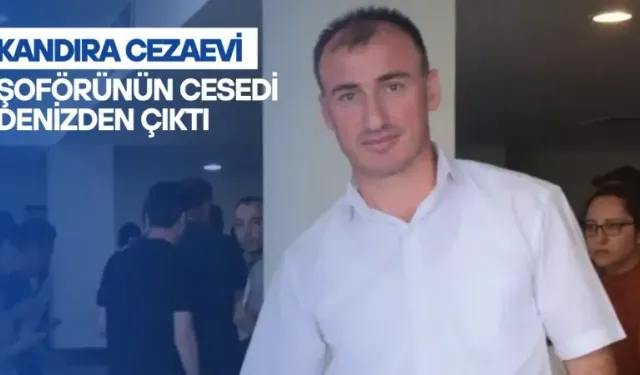 Kandıra Cezaevi Şoförünün Cesedi Denizden Çıktı