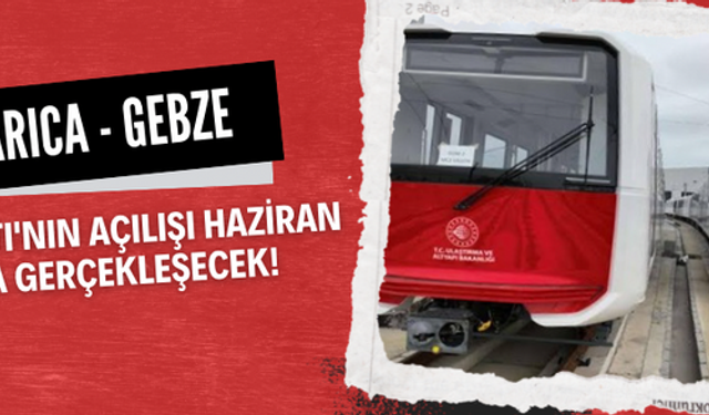 Darıca - Gebze Metro Hattı'nın açılışı Haziran 2026'da gerçekleşecek!