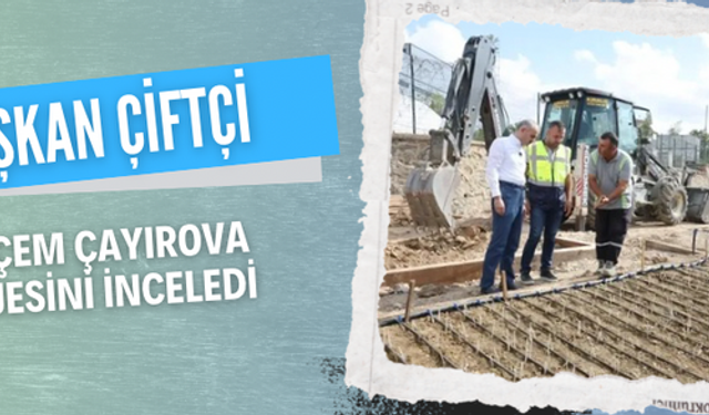 Başkan Çiftçi, Bahçem Çayırova projesini inceledi