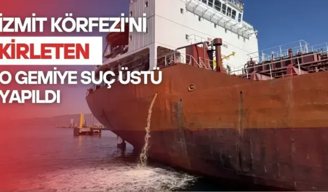 İzmit Körfezi'ni kirleten o gemiye suç üstü yapıldı