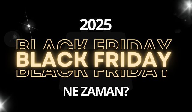2025 Black Friday Ne Zaman? Efsane Cuma Türkiye Tarihi Belli Oldu