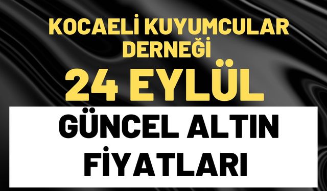 Kocaeli Kuyumcular Derneği Güncel Altın Fiyatları 24 Eylül 2025 Çeyrek, Gram, 22 Ayar