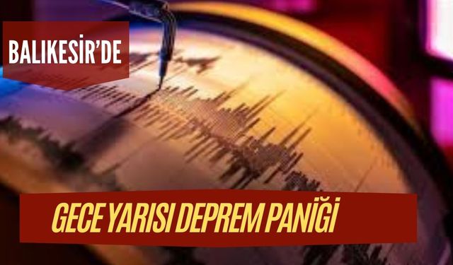 Balıkesir'de gece yarısı deprem paniği