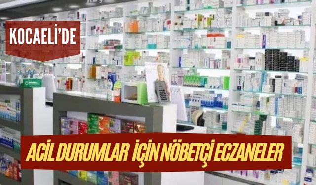 Acil ilaca mı ihtiyacınız var? Kocaeli’nin nöbetçi eczaneleri burada