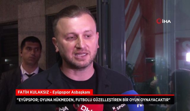 Fatih Kulaksız: "Eyüpspor; oyuna hükmeden, futbolu güzelleştiren bir oyun oynayacaktır"