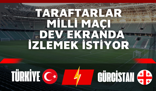 Türkiye-Gürcistan maçı öncesi biletler tükendi, taraftarlar dev ekran istiyor