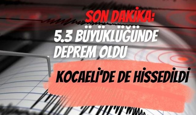 Son Dakika: 5.3 Büyüklüğünde Deprem Kocaeli'de de Hissedildi