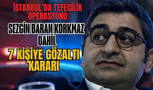 İstanbul’da Dev Operasyon: Sezgin Baran Korkmaz Dahil 7 Kişiye Gözaltı Kararı, Sezgin Baran Korkmaz Kimdir?