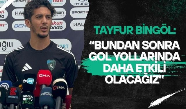 Kocaelisporlu Tayfur Bingöl: "Bundan sonra gol yollarında daha etkili olacağız"