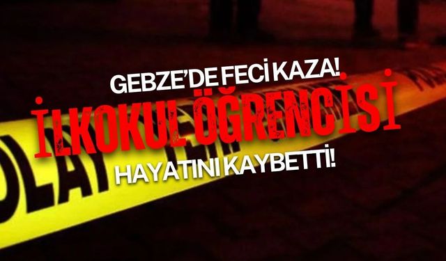 Gebze’de Okul Önünde Feci Kaza: Öğrenci Hayatını Kaybetti