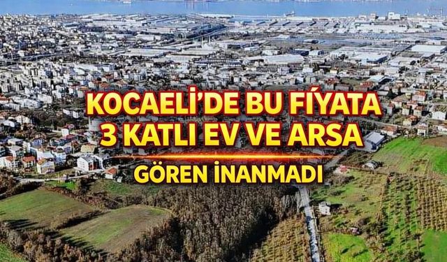 Kocaeli’de Bu Fiyata Ev ve Arsa Zor Bulunur