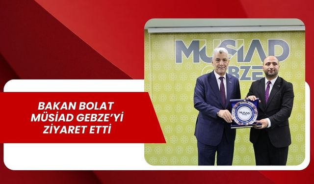 Ticaret Bakanı Ömer Bolat, MÜSİAD Gebze’de İş Dünyasıyla Buluştu