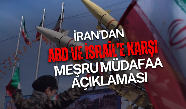 İran’dan ABD ve İsrail’e karşı meşru müdafaa açıklaması