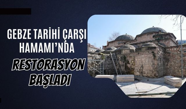 Gebze Tarihi Çarşı Hamamı’nda Restorasyon Çalışmaları Başladı