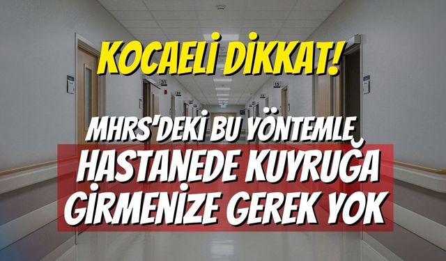 Kocaeli Dikkat! MHRS’deki Bu Yöntemle Hastanede Kuyruğa Girmenize Gerek Yok