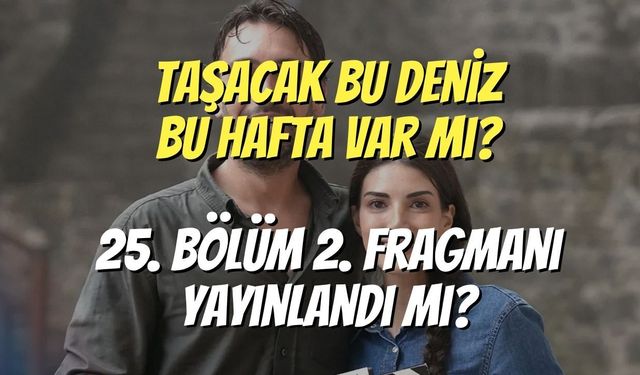 Taşacak Bu Deniz Bu Hafta Var Mı? 25. Bölüm 2. Fragmanı Yayınlandı mı?