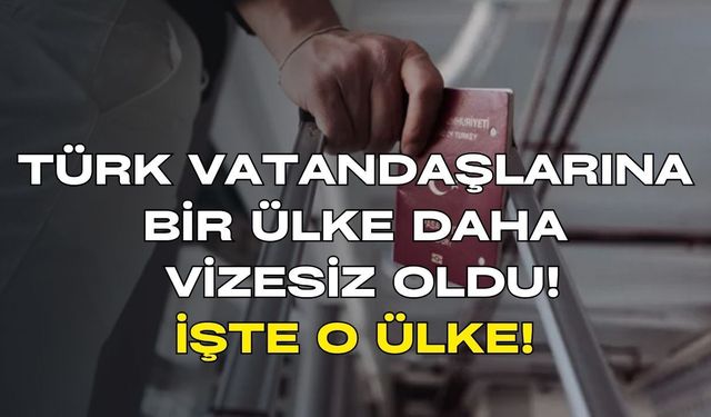 Türk Vatandaşlarına Bir Ülke Daha Vizesiz Oldu: İşte O Ülke!