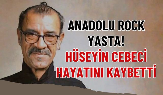 Anadolu Rock'u Yasta: Hüseyin Cebeci Hayatını Kaybetti