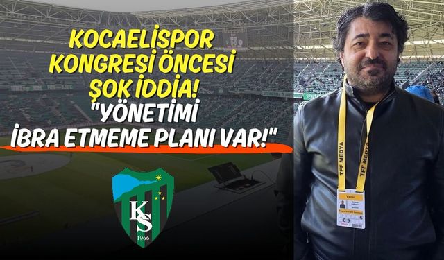 Kocaelispor Kongresi Öncesi Şok İddia! "Yönetimi İbra Etmeme Planı Var!"