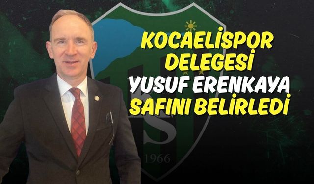 Kocaelispor Delegesi Yusuf Erenkaya Safını Belirledi