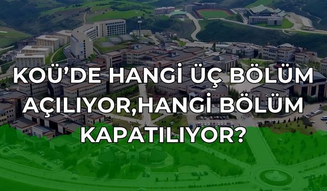 KOÜ’de 2026-2027 Dönemi İçin Radikal Değişim: 3 Yeni Bölüm Açılıyor, O Bölüm Kapatılıyor