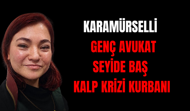 Karamürselli genç avukat Seyide Baş kalp krizi kurbanı