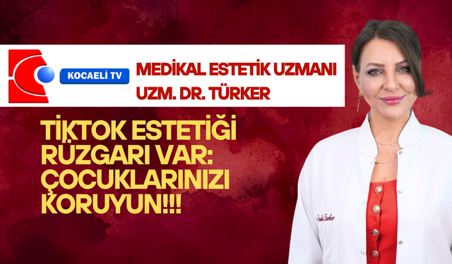 TİKTOK ESTETİĞİ RÜZGARI VAR: ÇOCUKLARINIZI KORUYUN!!!