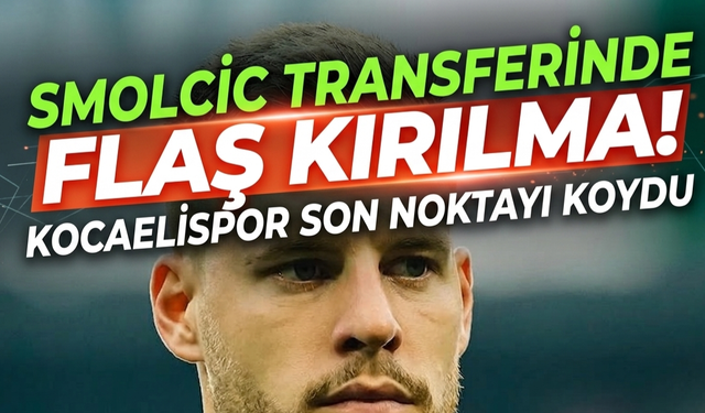 SMOLCIC TRANSFERİNDE FLAŞ KIRILMA! KOCAELİSPOR SON NOKTAYI KOYDU