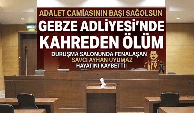 Gebze Adliyesi’nde Kahreden Ölüm: Duruşma Salonunda Fenalaşan Savcı Ayhan Uyumaz Hayatını Kaybetti
