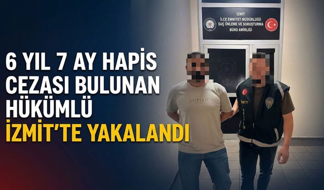 6 Yıl 7 Ay Hapis Cezası Bulunan Hükümlü İzmit'te Yakalandı