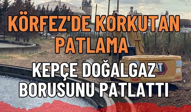 Körfez'de Korkutan Patlama: Kepçe Doğalgaz Borusunu Patlattı, Fabrikalar Bölgesi Karantinaya Alındı!