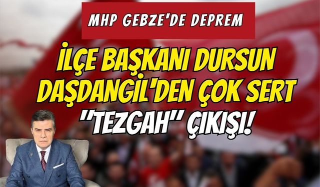 MHP Gebze'de Deprem: İlçe Başkanı Dursun Daşdangil'den Çok Sert "Tezgah" Çıkışı!