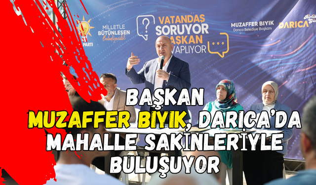 Başkan Muzaffer Bıyık, Darıca’da Mahalle Sakinleriyle Buluşuyor