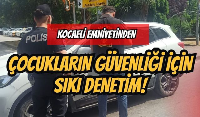 Kocaeli Emniyetinden Çocukların Güvenliği İçin Sıkı Denetim!