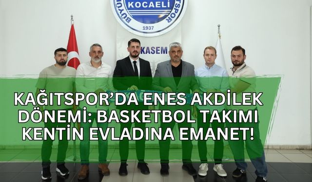 Kağıtspor’da Enes Akdilek Dönemi: Basketbol Takımı Kentin Evladına Emanet!