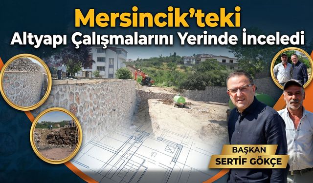 Başkan Sertif Gökçe Sahaya İndi: Mersincik’teki Altyapı Çalışmalarını Yerinde İnceledi