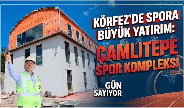 Körfez’de Spora Büyük Yatırım: Çamlıtepe Spor Kompleksi Gün Sayıyor