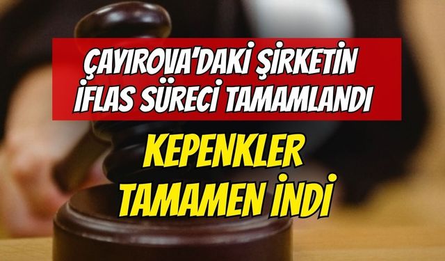 Çayırova'daki Şirketin İflas Süreci Tamamlandı: Kepenkler Tamamen İndi