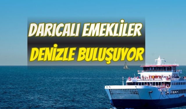 Darıcalı Emekliler Denizle Buluşuyor: Muzaffer Bıyık’tan Emeklilere Özel Ücretsiz Tekne Turu