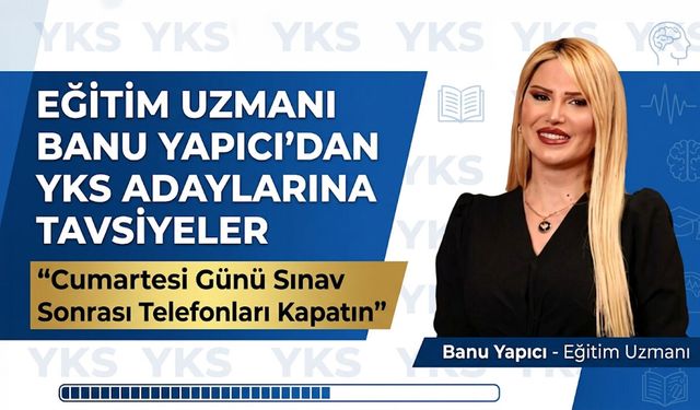 Eğitim Uzmanı Banu Yapıcı’dan YKS Adaylarına Tavsiyeler: "Cumartesi Günü Sınav Sonrası Telefonları Kapatın"