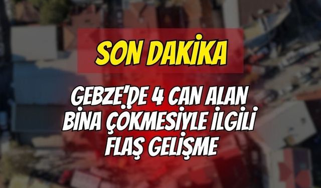 Gebze’de 4 Can Alan Bina Çökmesiyle İlgili Son Dakika Gelişmesi: Bilirkişi Raporu Savcılıkta!