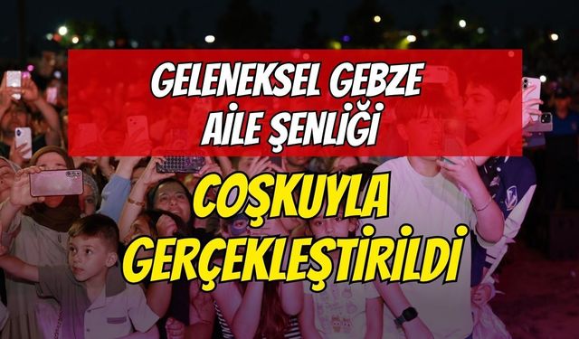Geleneksel Gebze Aile Şenliği Coşkuyla Gerçekleştirildi