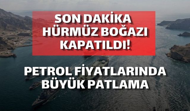 SON DAKİKA | Hürmüz Boğazı Kapatıldı: Petrol Fiyatlarında Büyük Patlama!