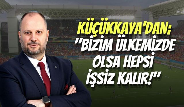 Küçükkaya’dan Hakem Çıkışı; "Bizim Ülkemizde Olsa Hepsi İşsiz Kalır!"