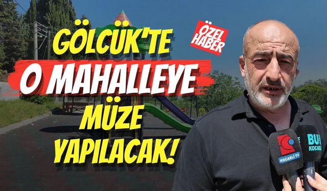 Gölcük’te O Mahalleye Müze Yapılacak