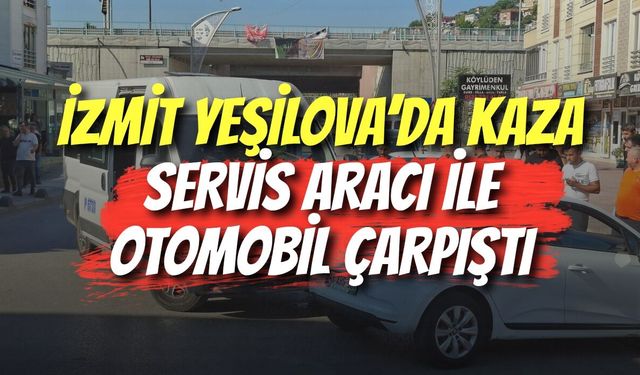 İzmit Yeşilova’da Kaza: Servis Aracı ile Otomobil Çarpıştı