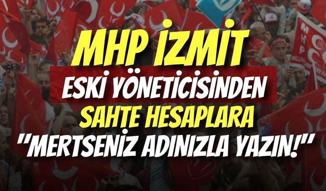 MHP İzmit Eski Yöneticisinden Sahte Hesaplara: "Mertseniz Adınızla Yazın!"