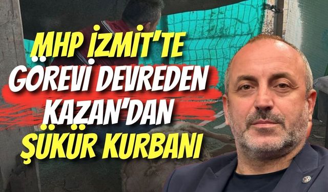 MHP İzmit’te Görevi Devreden Mehmet İlker Kazan’dan Şükür Kurbanı