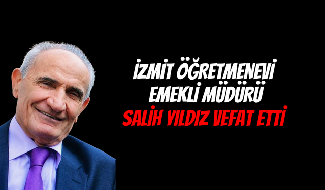 İzmit Öğretmenevi Emekli Müdürü Salih Yıldız Hayatını Kaybetti